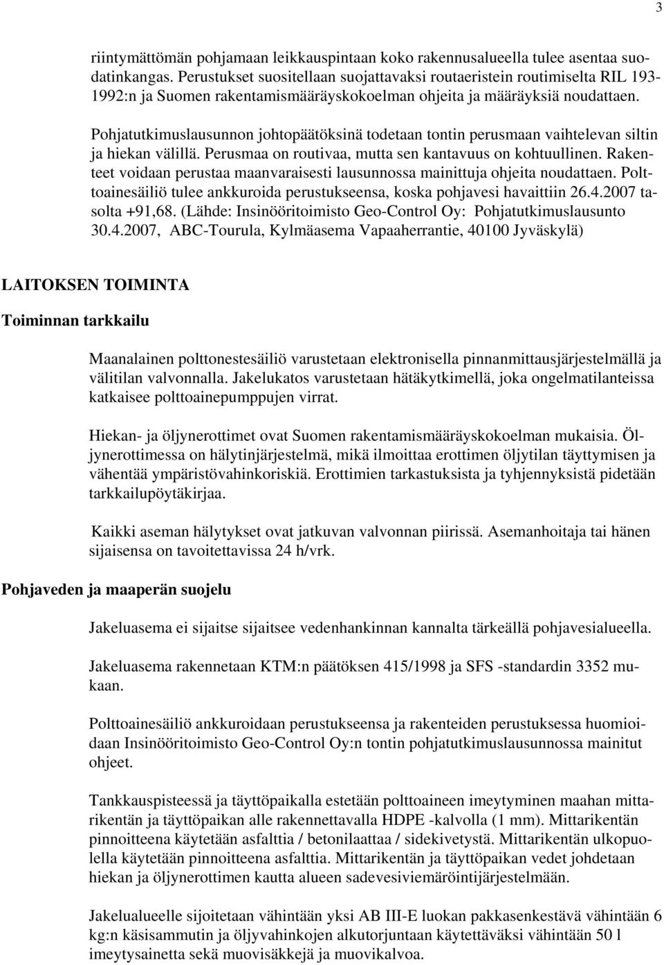 Pohjatutkimuslausunnon johtopäätöksinä todetaan tontin perusmaan vaihtelevan siltin ja hiekan välillä. Perusmaa on routivaa, mutta sen kantavuus on kohtuullinen.