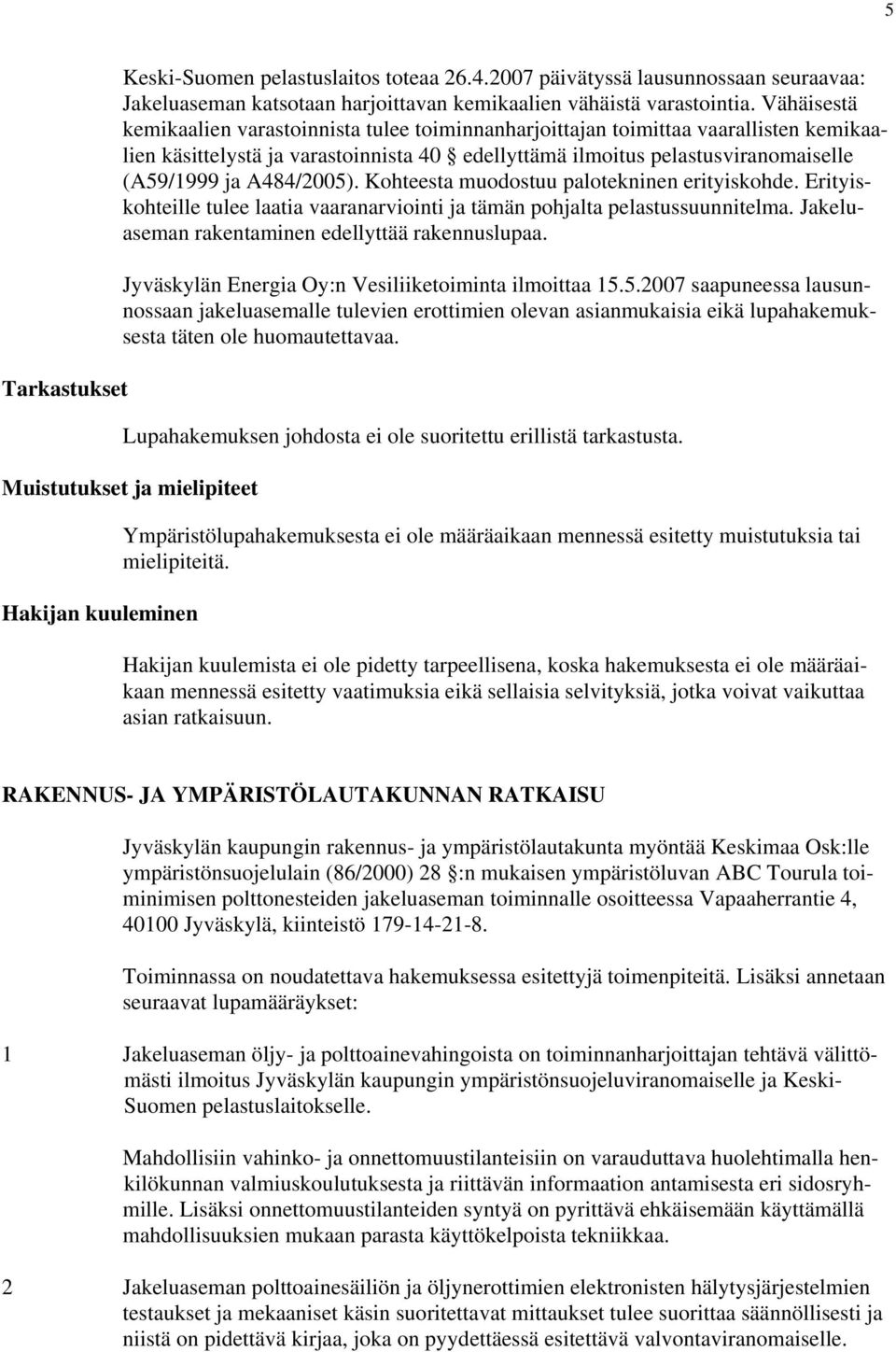 A484/2005). Kohteesta muodostuu palotekninen erityiskohde. Erityiskohteille tulee laatia vaaranarviointi ja tämän pohjalta pelastussuunnitelma. Jakeluaseman rakentaminen edellyttää rakennuslupaa.