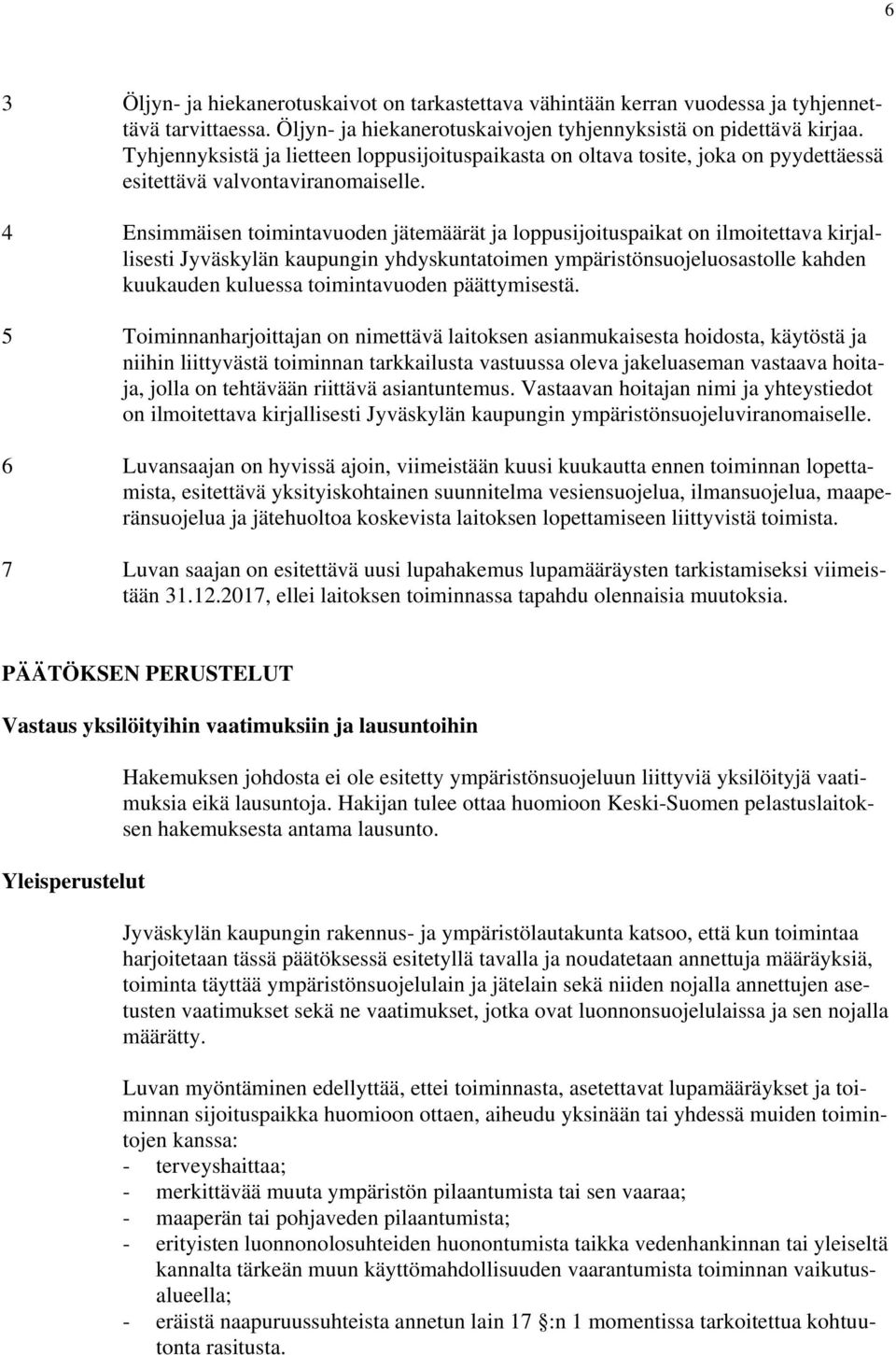 4 Ensimmäisen toimintavuoden jätemäärät ja loppusijoituspaikat on ilmoitettava kirjallisesti Jyväskylän kaupungin yhdyskuntatoimen ympäristönsuojeluosastolle kahden kuukauden kuluessa toimintavuoden