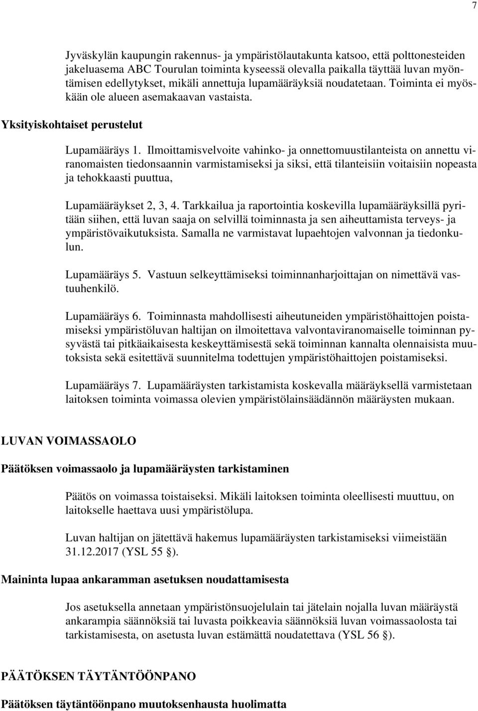 Ilmoittamisvelvoite vahinko- ja onnettomuustilanteista on annettu viranomaisten tiedonsaannin varmistamiseksi ja siksi, että tilanteisiin voitaisiin nopeasta ja tehokkaasti puuttua, Lupamääräykset 2,