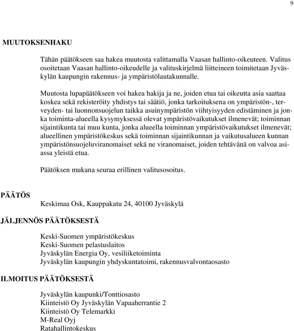 Muutosta lupapäätökseen voi hakea hakija ja ne, joiden etua tai oikeutta asia saattaa koskea sekä rekisteröity yhdistys tai säätiö, jonka tarkoituksena on ympäristön-, terveyden- tai luonnonsuojelun