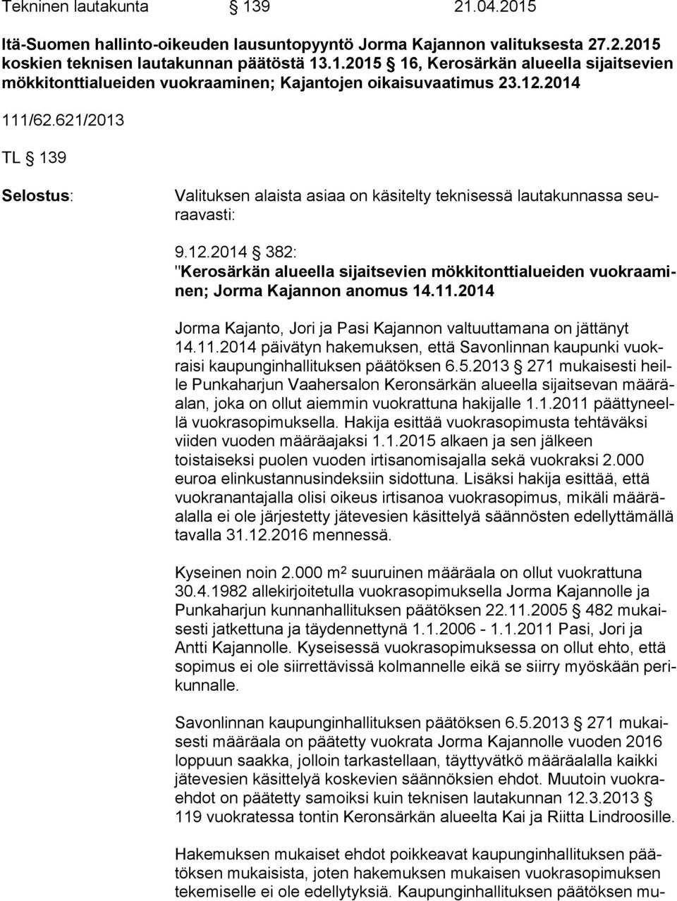 11.2014 Jorma Kajanto, Jori ja Pasi Kajannon valtuuttamana on jättänyt 14.11.2014 päivätyn hakemuksen, että Savonlinnan kaupunki vuokrai si kaupunginhallituksen päätöksen 6.5.