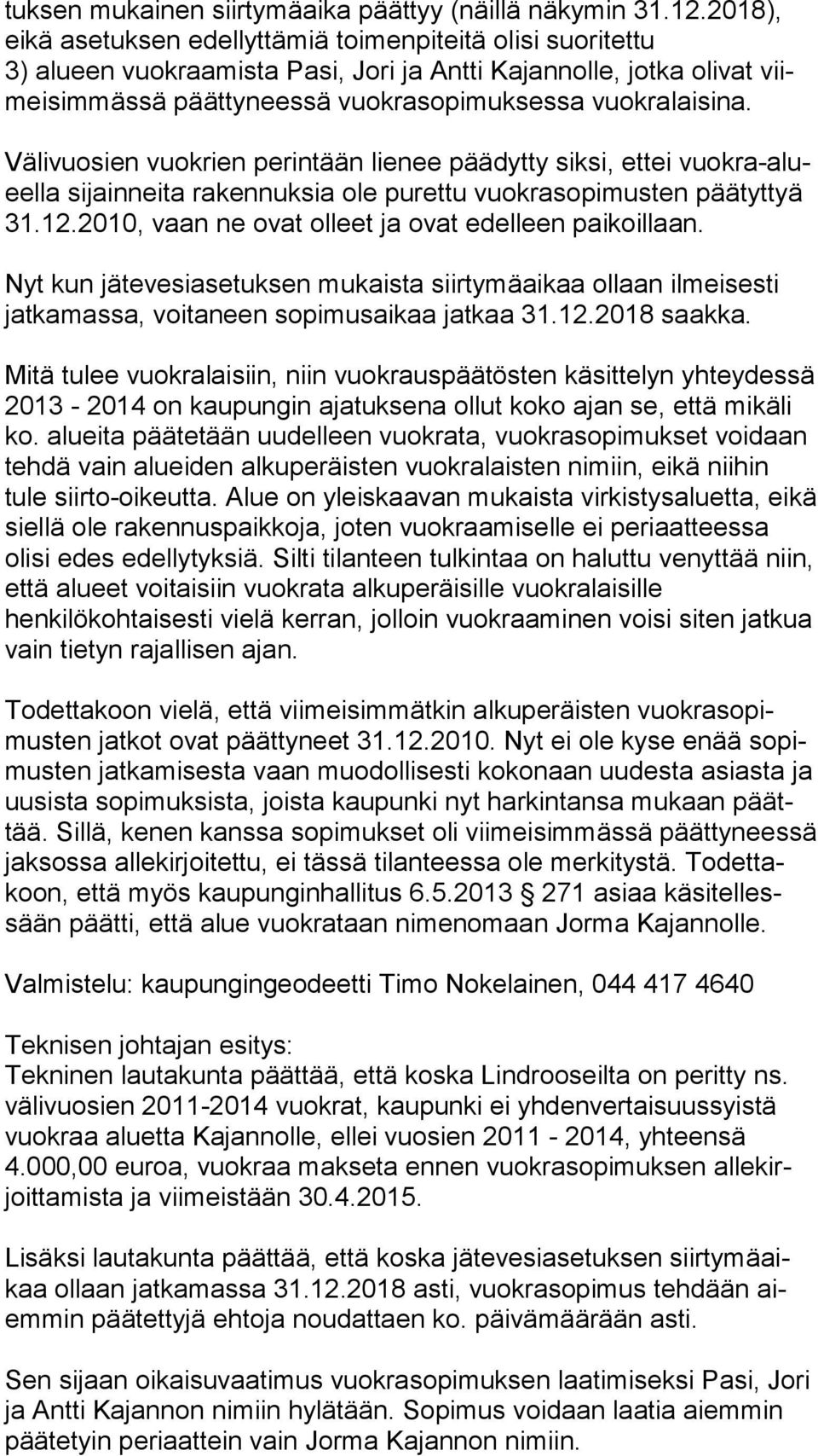 Välivuosien vuokrien perintään lienee päädytty siksi, ettei vuok ra-alueel la sijainneita rakennuksia ole purettu vuokrasopimusten pää tyt tyä 31.12.