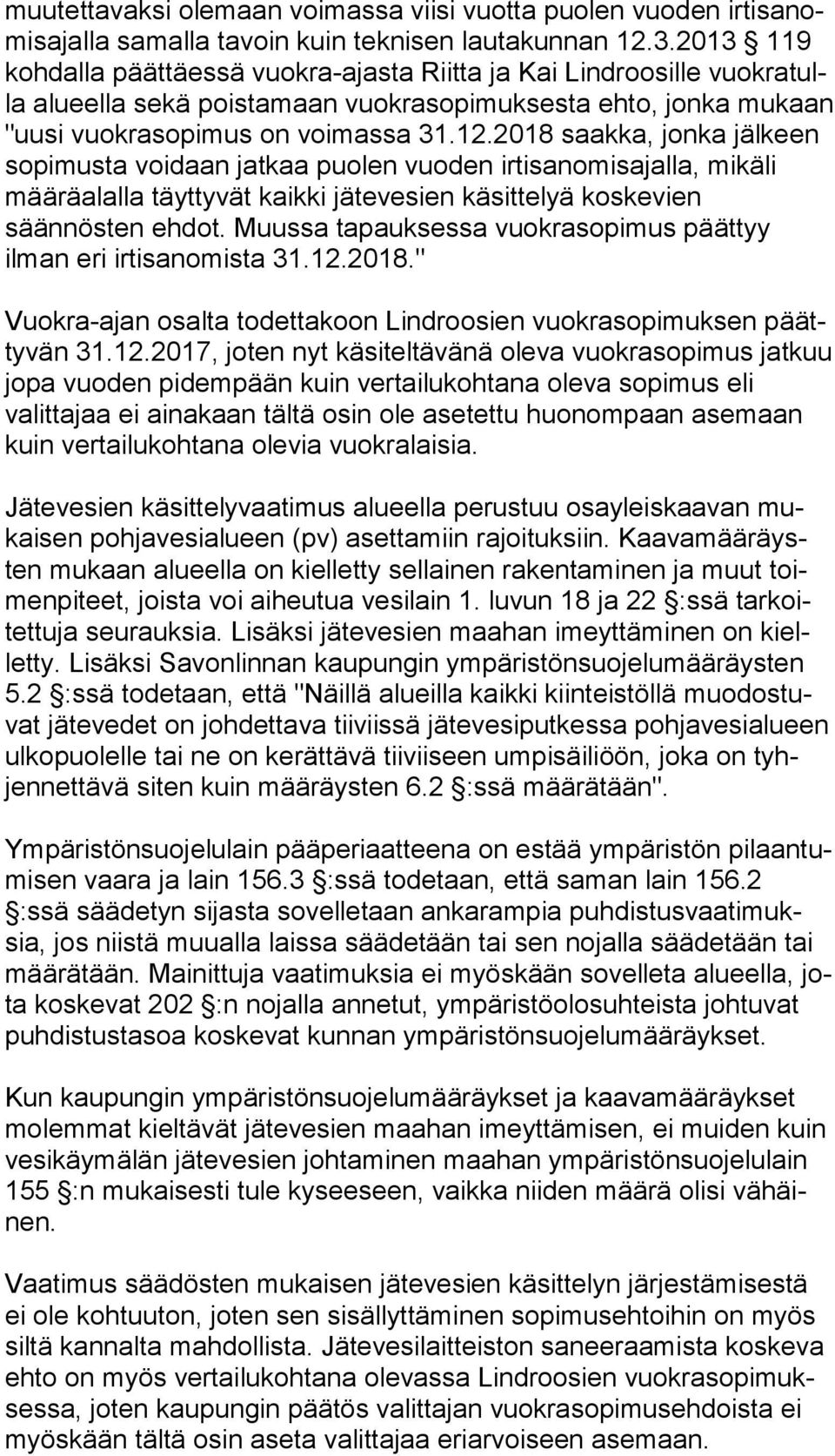 2018 saak ka, jonka jälkeen sopimusta voidaan jatkaa puolen vuoden ir ti sa no mis ajal la, mikäli määräalalla täyttyvät kaikki jätevesien käsittelyä kos ke vien säännösten ehdot.