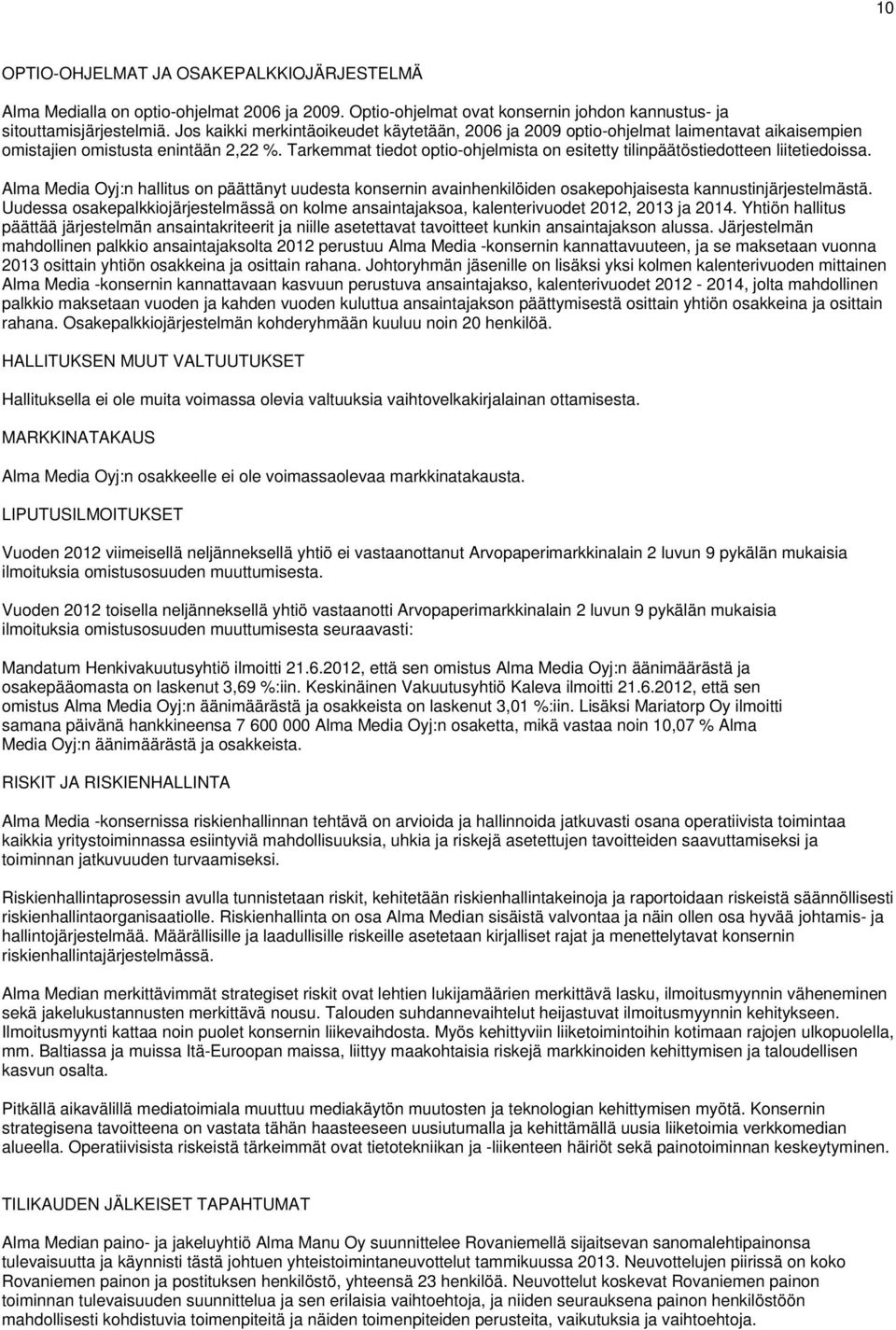 Tarkemmat tiedot optio-ohjelmista on esitetty tilinpäätöstiedotteen liitetiedoissa. Alma Media Oyj:n hallitus on päättänyt uudesta konsernin avainhenkilöiden osakepohjaisesta kannustinjärjestelmästä.