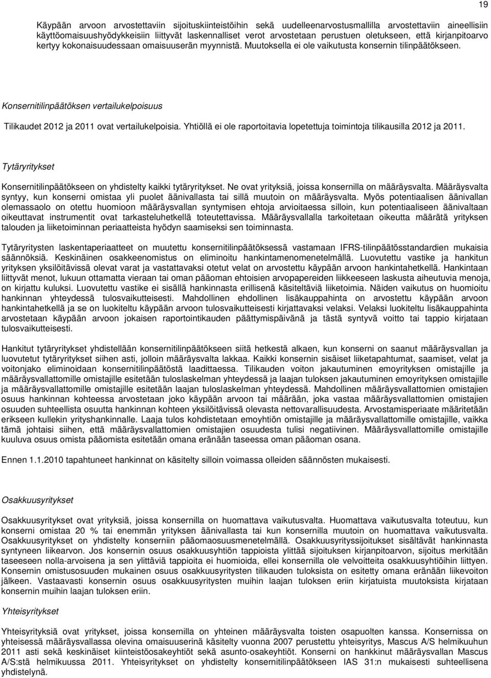 19 Konsernitilinpäätöksen vertailukelpoisuus Tilikaudet 2012 ja 2011 ovat vertailukelpoisia. Yhtiöllä ei ole raportoitavia lopetettuja toimintoja tilikausilla 2012 ja 2011.
