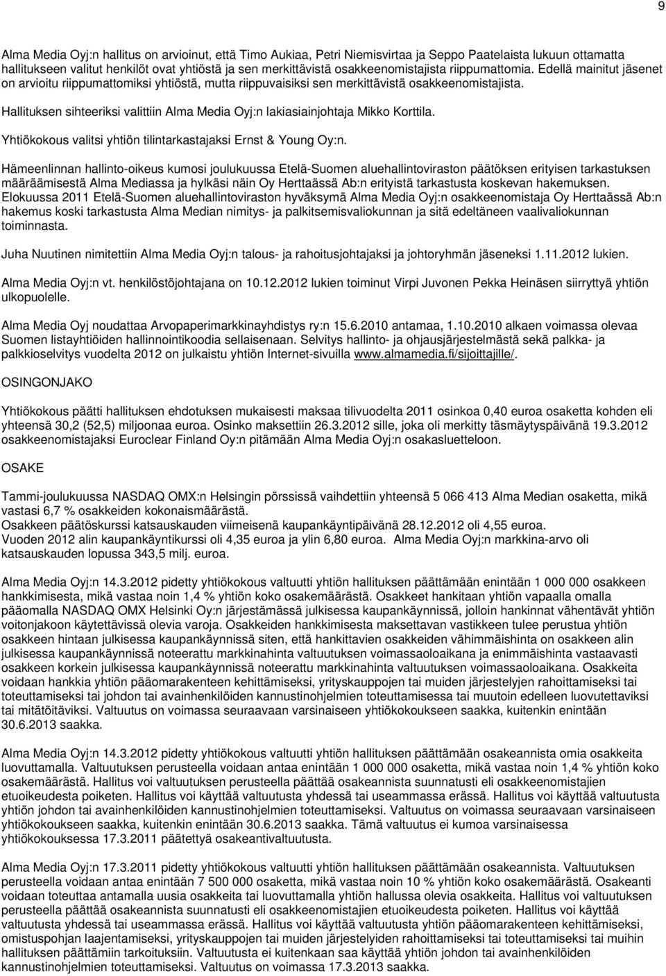 Hallituksen sihteeriksi valittiin Alma Media Oyj:n lakiasiainjohtaja Mikko Korttila. Yhtiökokous valitsi yhtiön tilintarkastajaksi Ernst & Young Oy:n.