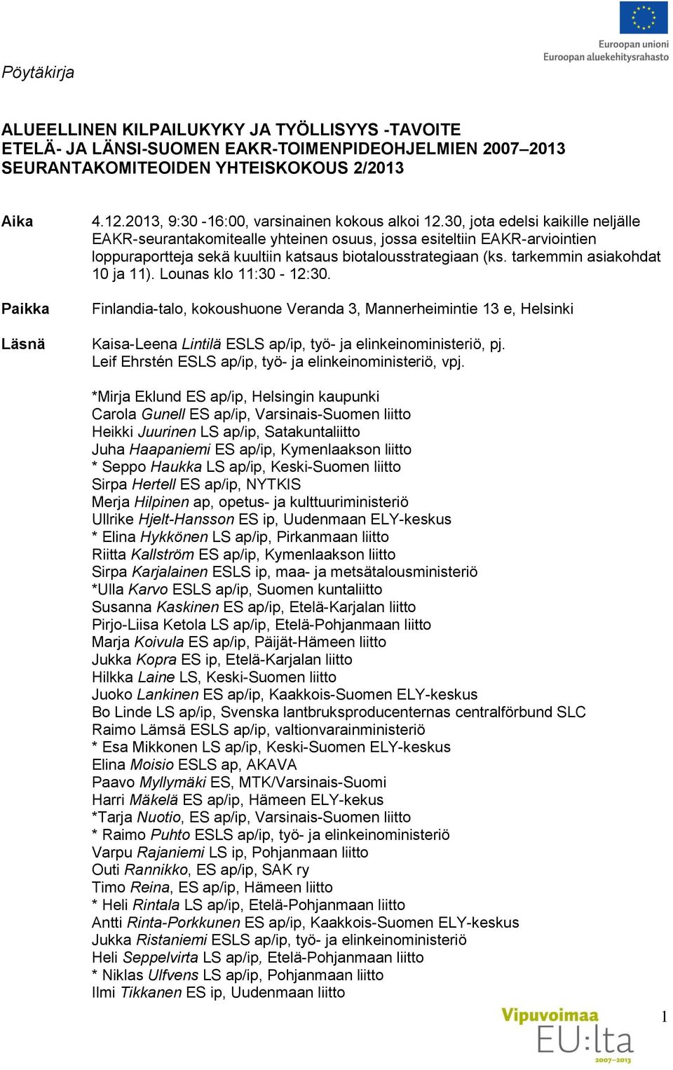 30, jota edelsi kaikille neljälle EAKR-seurantakomitealle yhteinen osuus, jossa esiteltiin EAKR-arviointien loppuraportteja sekä kuultiin katsaus biotalousstrategiaan (ks.