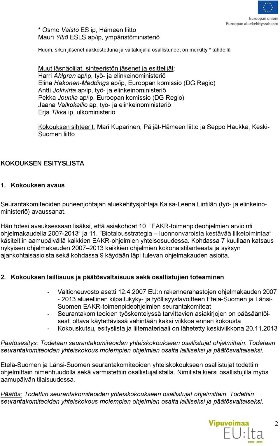 Hakonen-Meddings ap/ip, Euroopan komissio (DG Regio) Antti Jokivirta ap/ip, työ- ja elinkeinoministeriö Pekka Jounila ap/ip, Euroopan komissio (DG Regio) Jaana Valkokallio ap, työ- ja