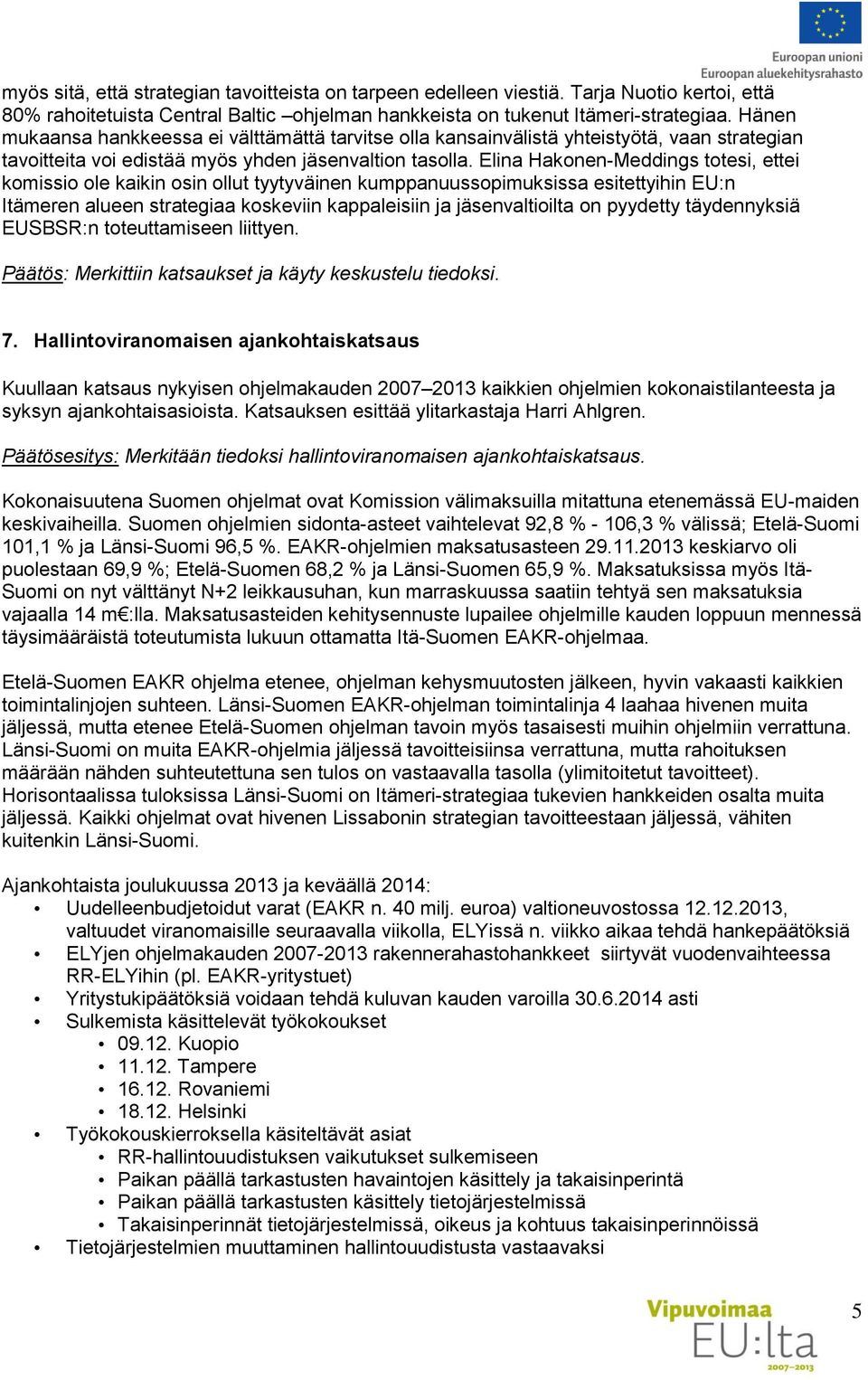 Elina Hakonen-Meddings totesi, ettei komissio ole kaikin osin ollut tyytyväinen kumppanuussopimuksissa esitettyihin EU:n Itämeren alueen strategiaa koskeviin kappaleisiin ja jäsenvaltioilta on