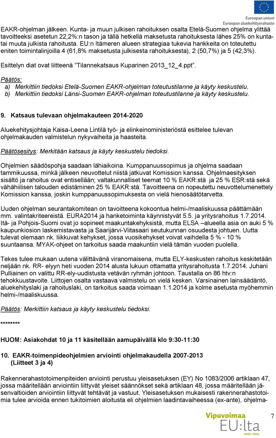 EU:n Itämeren alueen strategiaa tukevia hankkeita on toteutettu eniten toimintalinjoilla 4 (61,8% maksetusta julkisesta rahoituksesta), 2 (50,7%) ja 5 (42,3%).