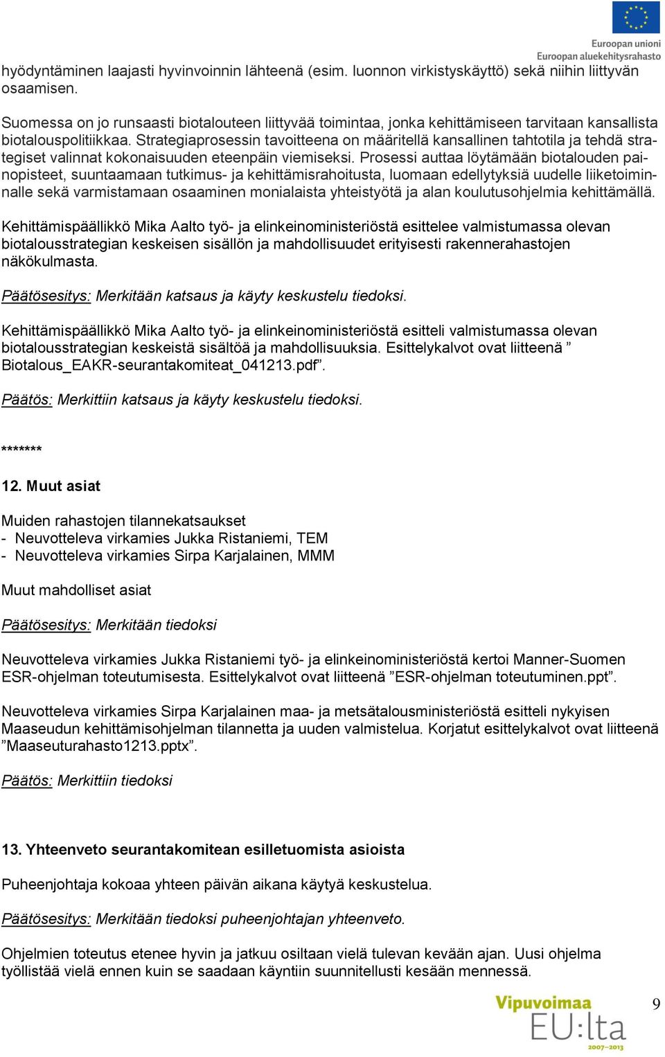 Strategiaprosessin tavoitteena on määritellä kansallinen tahtotila ja tehdä strategiset valinnat kokonaisuuden eteenpäin viemiseksi.