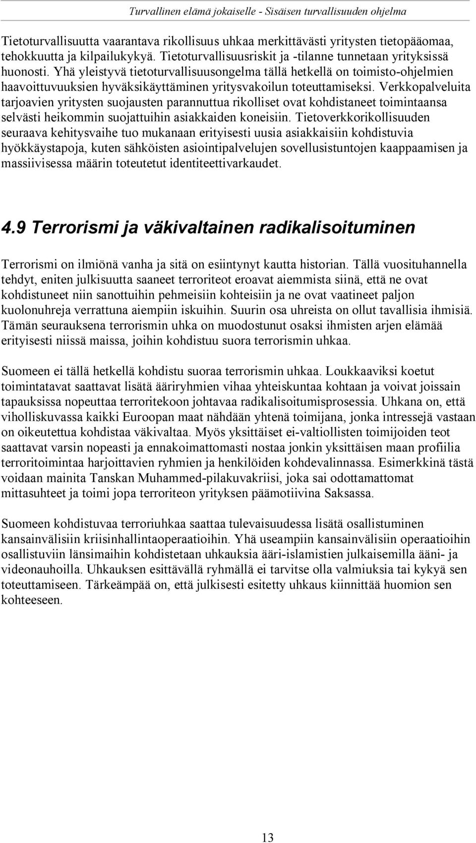 Verkkopalveluita tarjoavien yritysten suojausten parannuttua rikolliset ovat kohdistaneet toimintaansa selvästi heikommin suojattuihin asiakkaiden koneisiin.