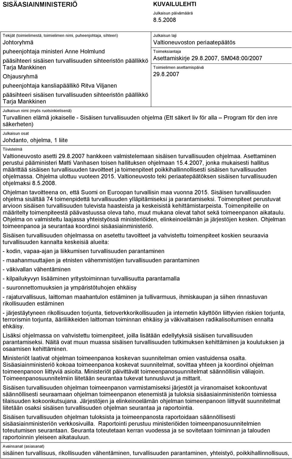 Ohjausryhmä puheenjohtaja kansliapäällikö Ritva Viljanen pääsihteeri sisäisen turvallisuuden sihteeristön päällikkö Tarja Mankkinen Julkaisun laji Valtioneuvoston periaatepäätös Toimeksiantaja