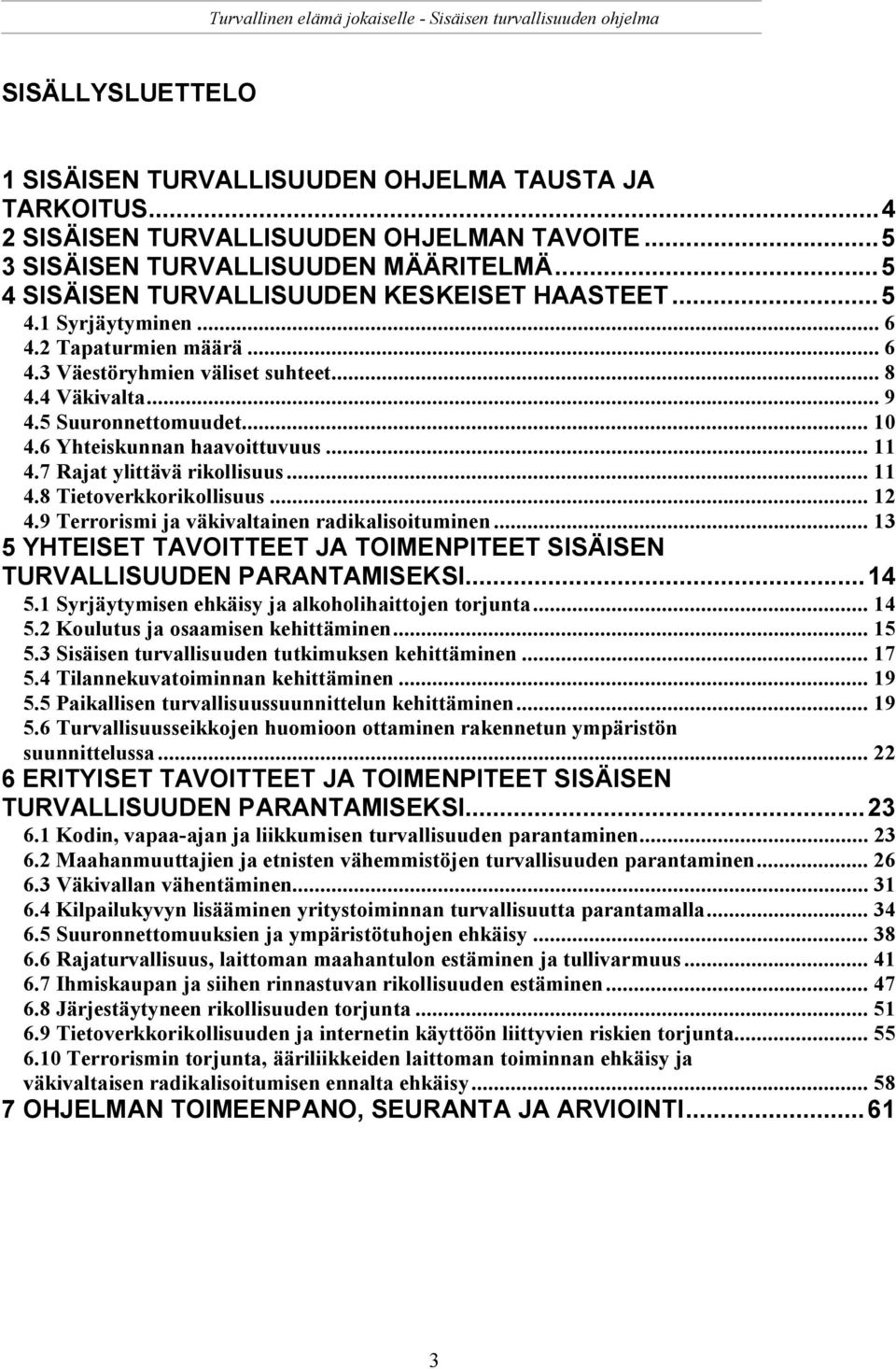 6 Yhteiskunnan haavoittuvuus... 11 4.7 Rajat ylittävä rikollisuus... 11 4.8 Tietoverkkorikollisuus... 12 4.9 Terrorismi ja väkivaltainen radikalisoituminen.