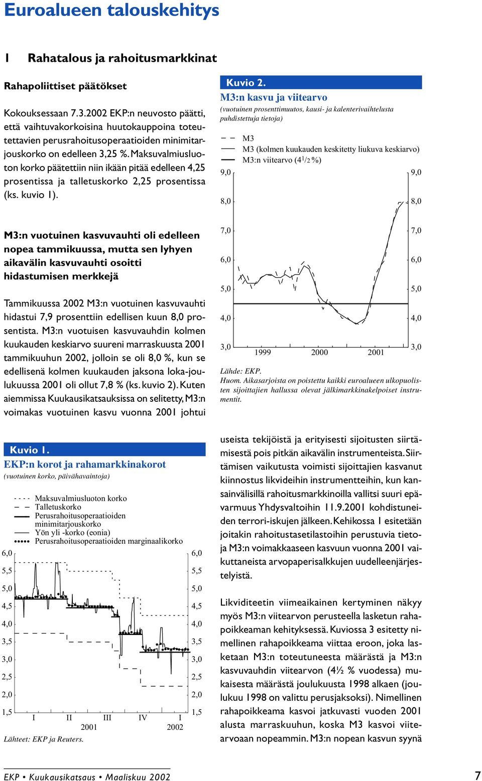 Maksuvalmiusluoton korko päätettiin niin ikään pitää edelleen 4,25 prosentissa ja talletuskorko 2,25 prosentissa (ks. kuvio 1). Kuvio 2.