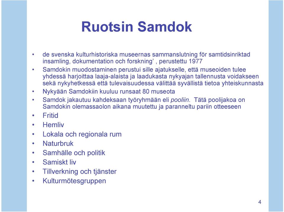 välittää syvällistä tietoa yhteiskunnasta Nykyään Samdokiin kuuluu runsaat 80 museota Samdok jakautuu kahdeksaan työryhmään eli pooliin.