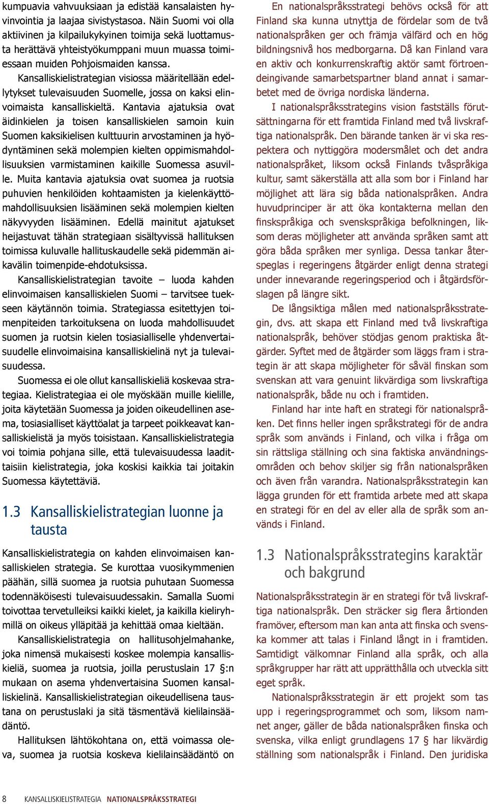 Kansalliskielistrategian visiossa määritellään edellytykset tulevaisuuden Suomelle, jossa on kaksi elinvoimaista kansalliskieltä.