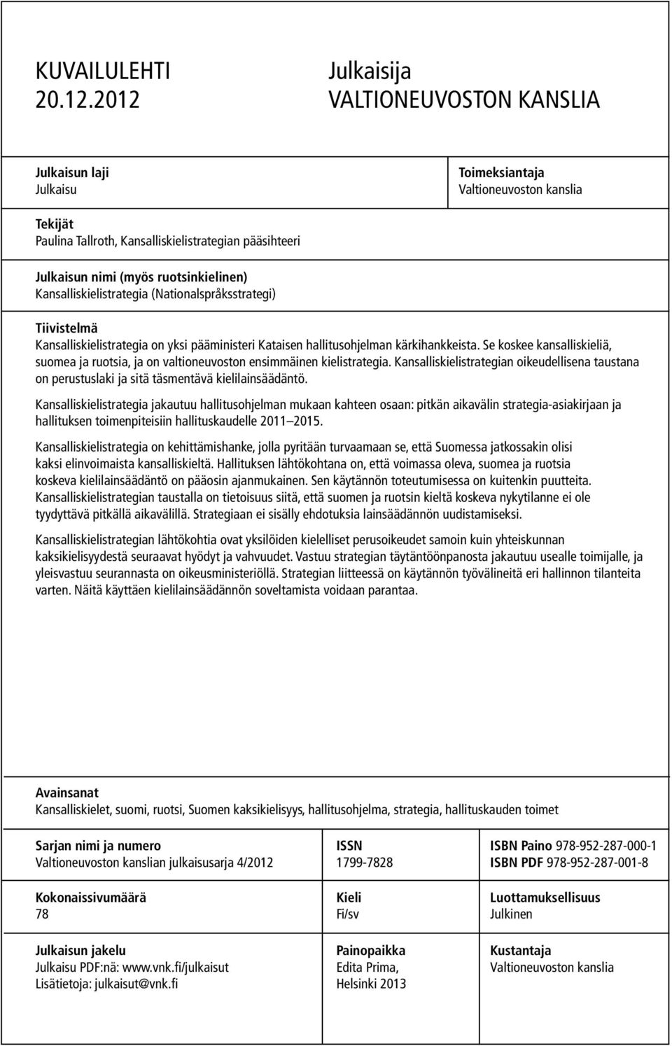 ruotsinkielinen) Kansalliskielistrategia (Nationalspråksstrategi) Tiivistelmä Kansalliskielistrategia on yksi pääministeri Kataisen hallitusohjelman kärkihankkeista.