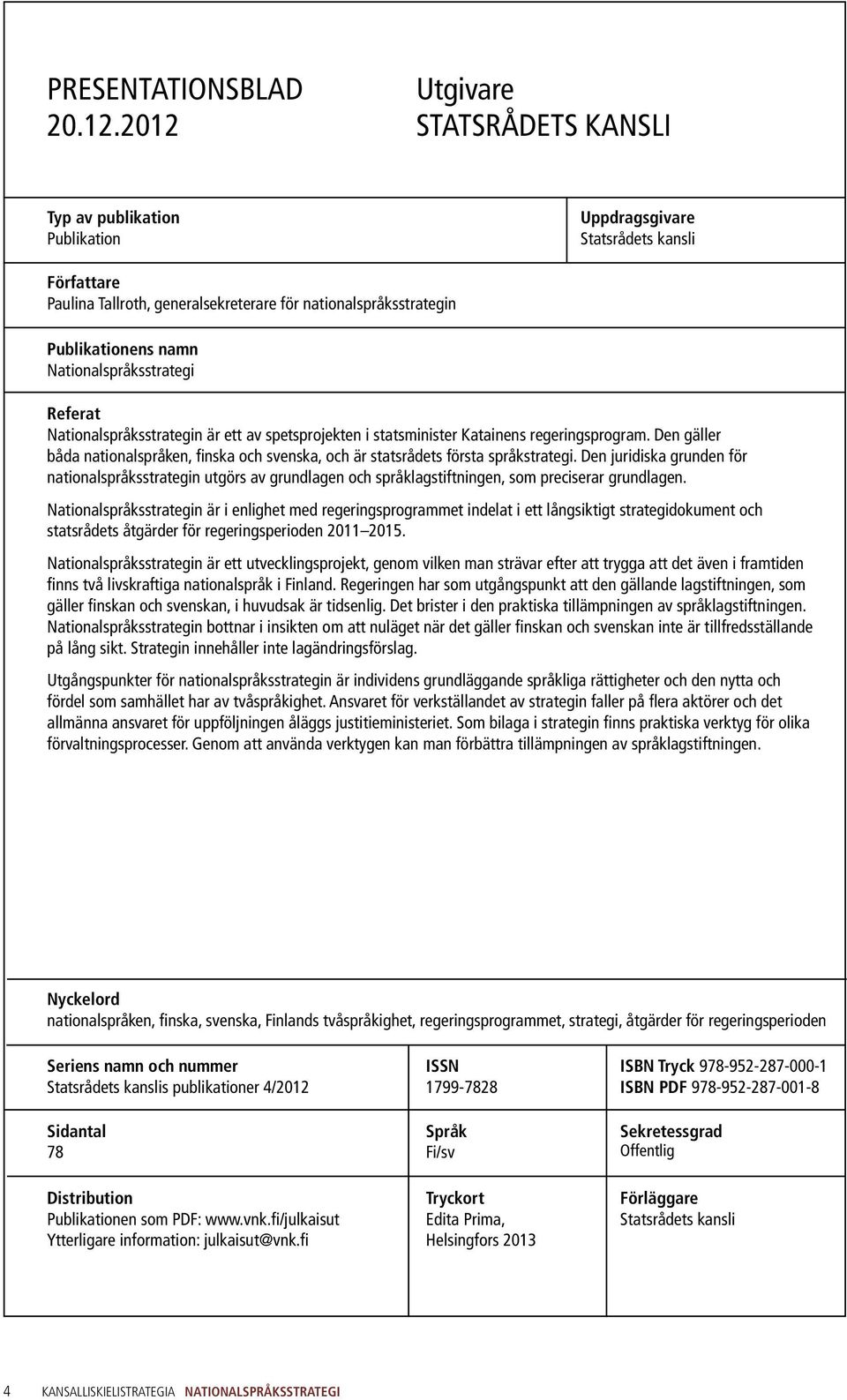 Nationalspråksstrategi Referat Nationalspråksstrategin är ett av spetsprojekten i statsminister Katainens regeringsprogram.