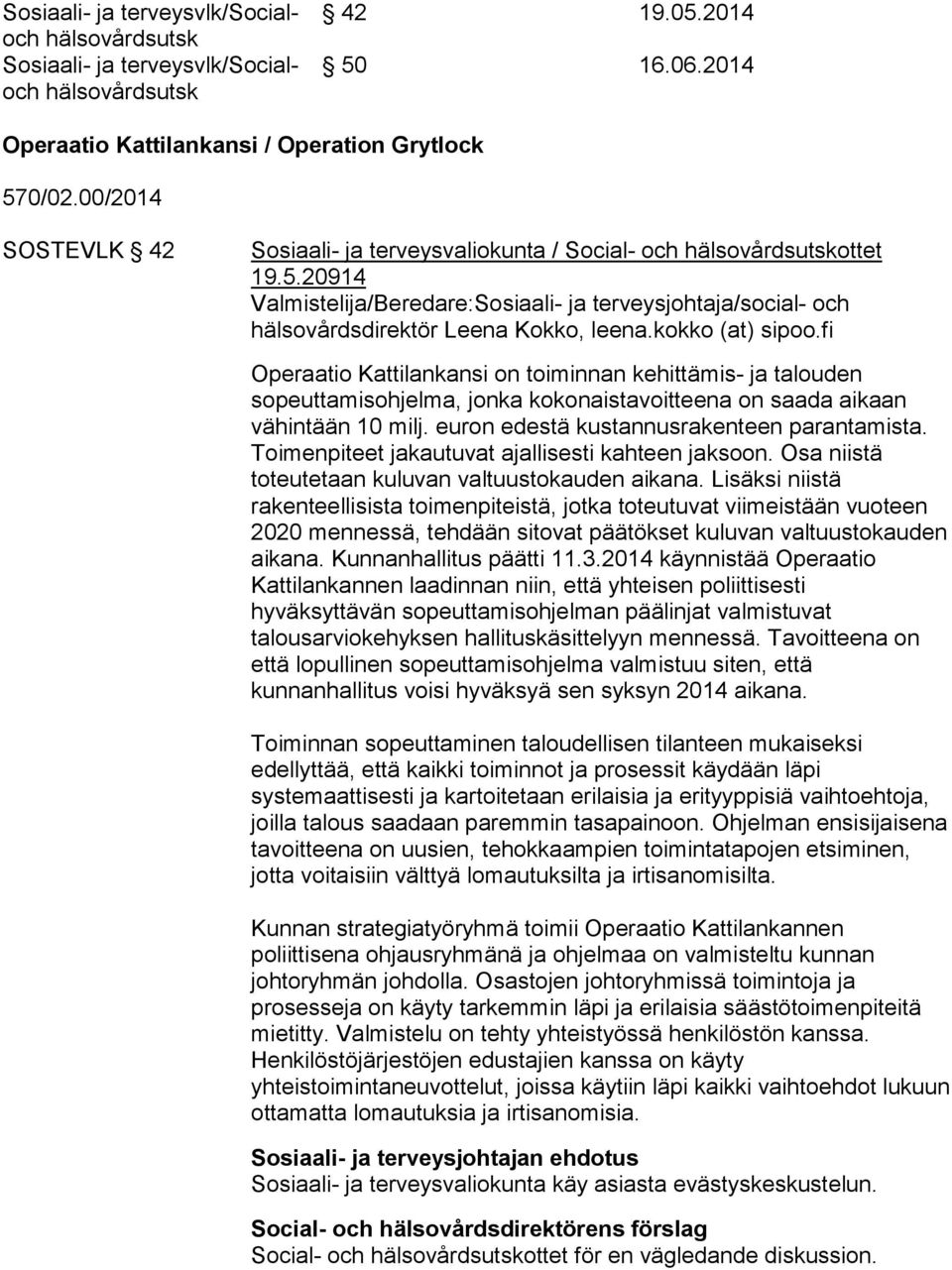 kokko (at) sipoo.fi Operaatio Kattilankansi on toiminnan kehittämis- ja talouden sopeuttamisohjelma, jonka kokonaistavoitteena on saada aikaan vähintään 10 milj.