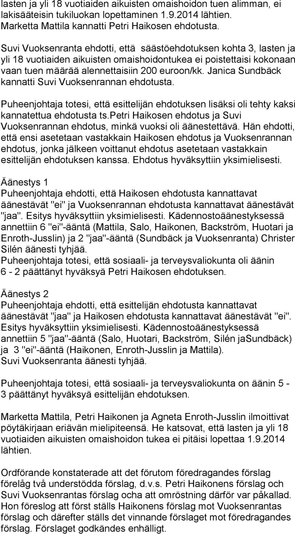 Janica Sundbäck kannatti Suvi Vuoksenrannan ehdotusta. Puheenjohtaja totesi, että esittelijän ehdotuksen lisäksi oli tehty kaksi kannatettua ehdotusta ts.