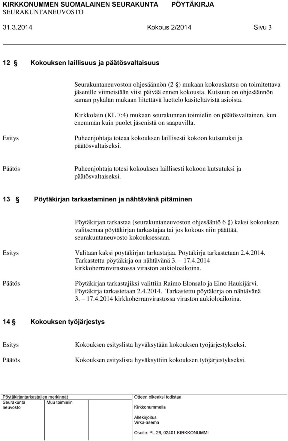 Kirkkolain (KL 7:4) mukaan seurakunnan toimielin on päätösvaltainen, kun enemmän kuin puolet jäsenistä on saapuvilla. Puheenjohtaja toteaa kokouksen laillisesti kokoon kutsutuksi ja päätösvaltaiseksi.