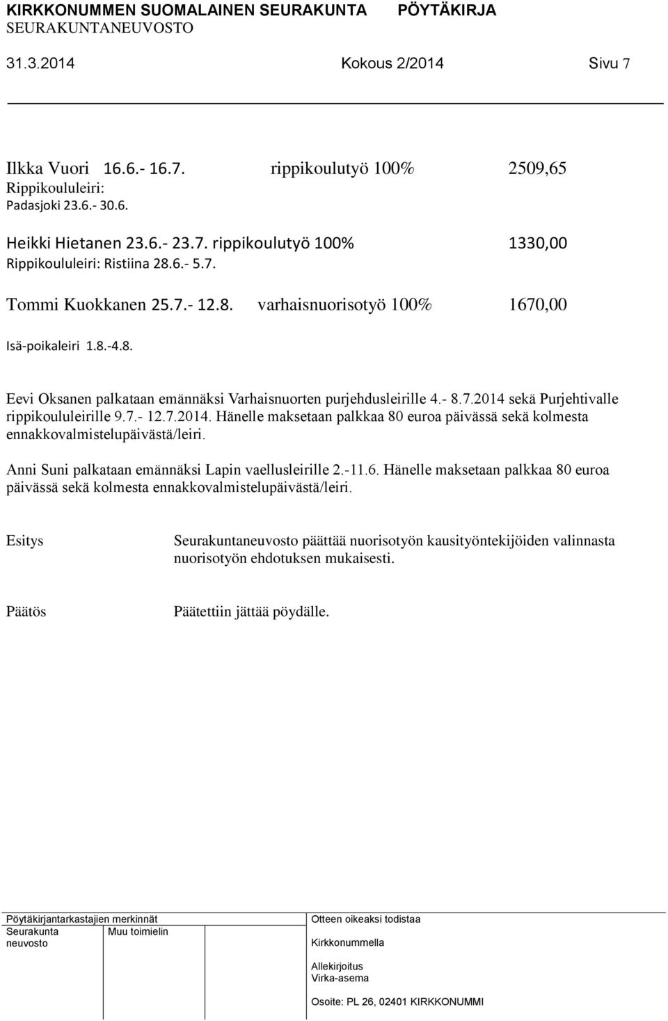 7.- 12.7.2014. Hänelle maksetaan palkkaa 80 euroa päivässä sekä kolmesta ennakkovalmistelupäivästä/leiri. Anni Suni palkataan emännäksi Lapin vaellusleirille 2.-11.6.