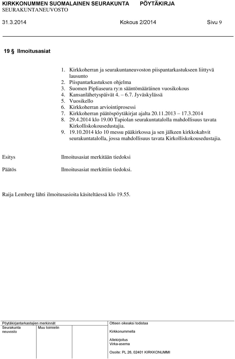 Kirkkoherran päätöspöytäkirjat ajalta 20.11.2013 17.3.2014 8. 29.4.2014 klo 19.00 Tapiolan seurakuntatalolla mahdollisuus tavata Kirkolliskokousedustajia. 9. 19.10.