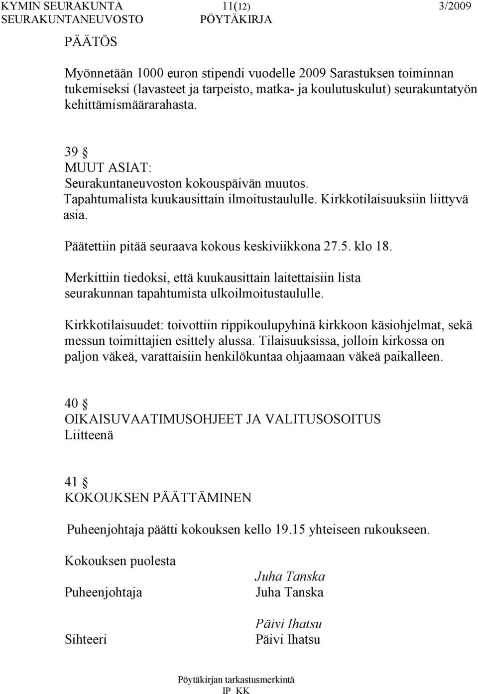 Merkittiin tiedoksi, että kuukausittain laitettaisiin lista seurakunnan tapahtumista ulkoilmoitustaululle.