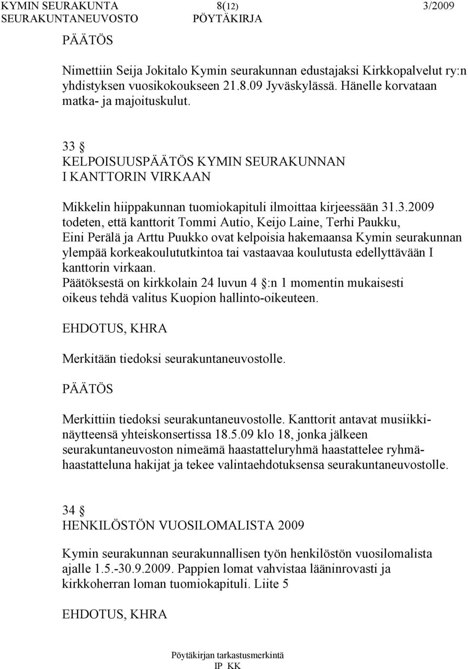 Arttu Puukko ovat kelpoisia hakemaansa Kymin seurakunnan ylempää korkeakoulututkintoa tai vastaavaa koulutusta edellyttävään I kanttorin virkaan.