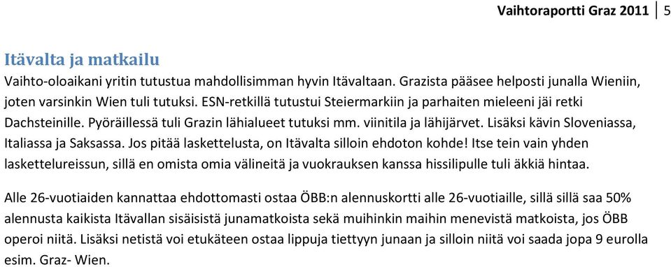 Lisäksi kävin Sloveniassa, Italiassa ja Saksassa. Jos pitää laskettelusta, on Itävalta silloin ehdoton kohde!