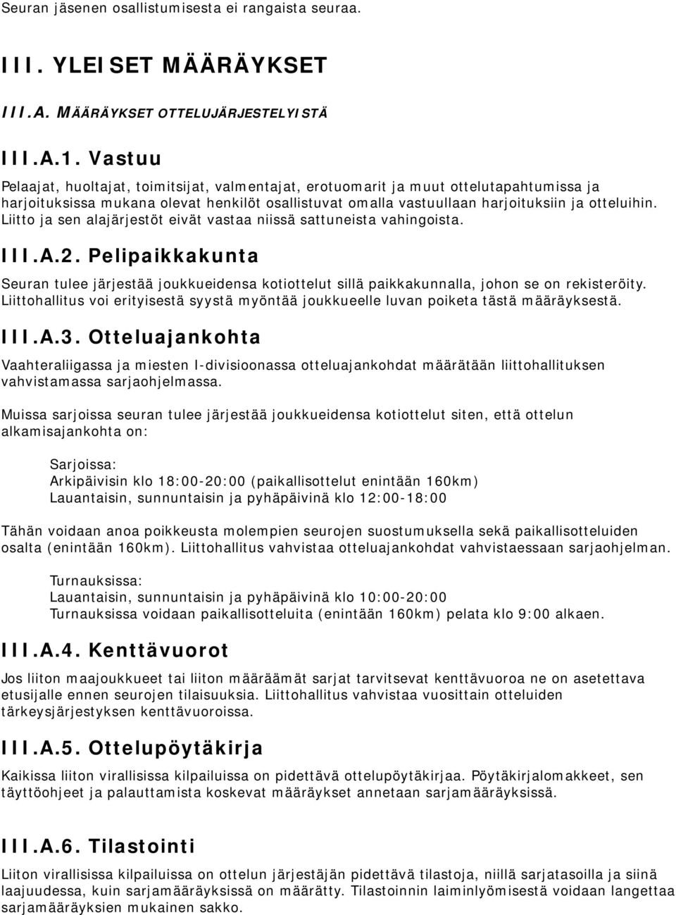 Liitto ja sen alajärjestöt eivät vastaa niissä sattuneista vahingoista. III.A.2. Pelipaikkakunta Seuran tulee järjestää joukkueidensa kotiottelut sillä paikkakunnalla, johon se on rekisteröity.