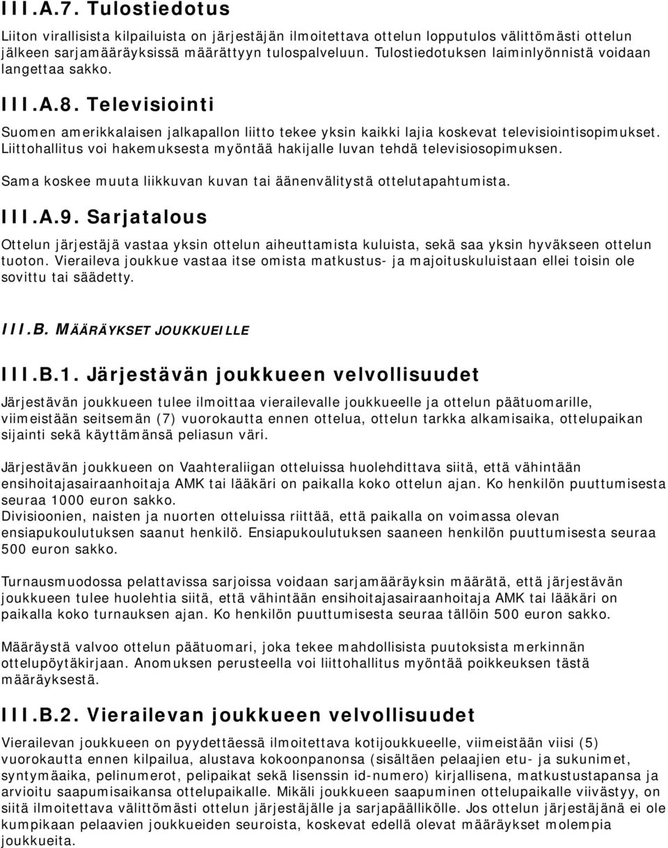 Liittohallitus voi hakemuksesta myöntää hakijalle luvan tehdä televisiosopimuksen. Sama koskee muuta liikkuvan kuvan tai äänenvälitystä ottelutapahtumista. III.A.9.