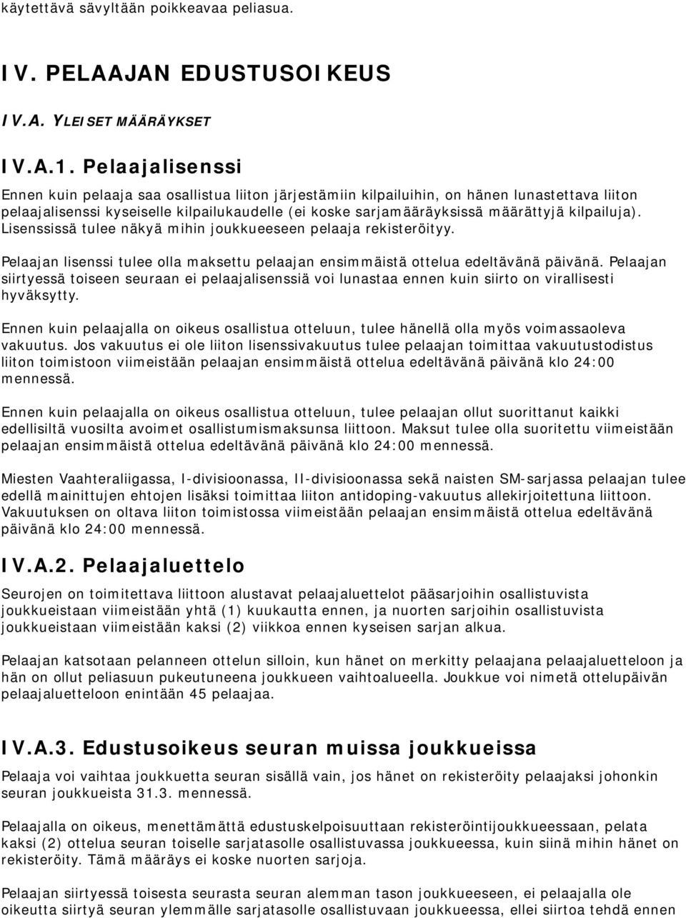 kilpailuja). Lisenssissä tulee näkyä mihin joukkueeseen pelaaja rekisteröityy. Pelaajan lisenssi tulee olla maksettu pelaajan ensimmäistä ottelua edeltävänä päivänä.