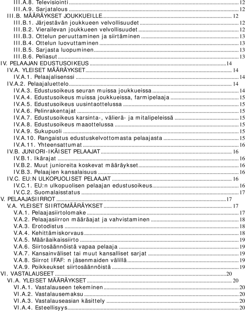 .. 14 IV.A.1. Pelaajalisenssi... 14 IV.A.2. Pelaajaluettelo... 14 IV.A.3. Edustusoikeus seuran muissa joukkueissa... 14 IV.A.4. Edustusoikeus muissa joukkueissa, farmipelaaja... 15 