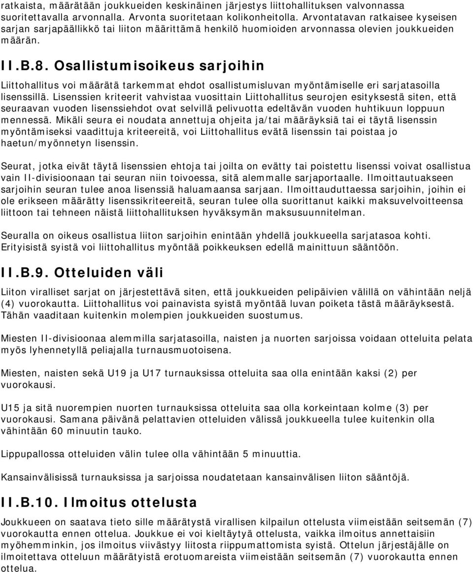 Osallistumisoikeus sarjoihin Liittohallitus voi määrätä tarkemmat ehdot osallistumisluvan myöntämiselle eri sarjatasoilla lisenssillä.