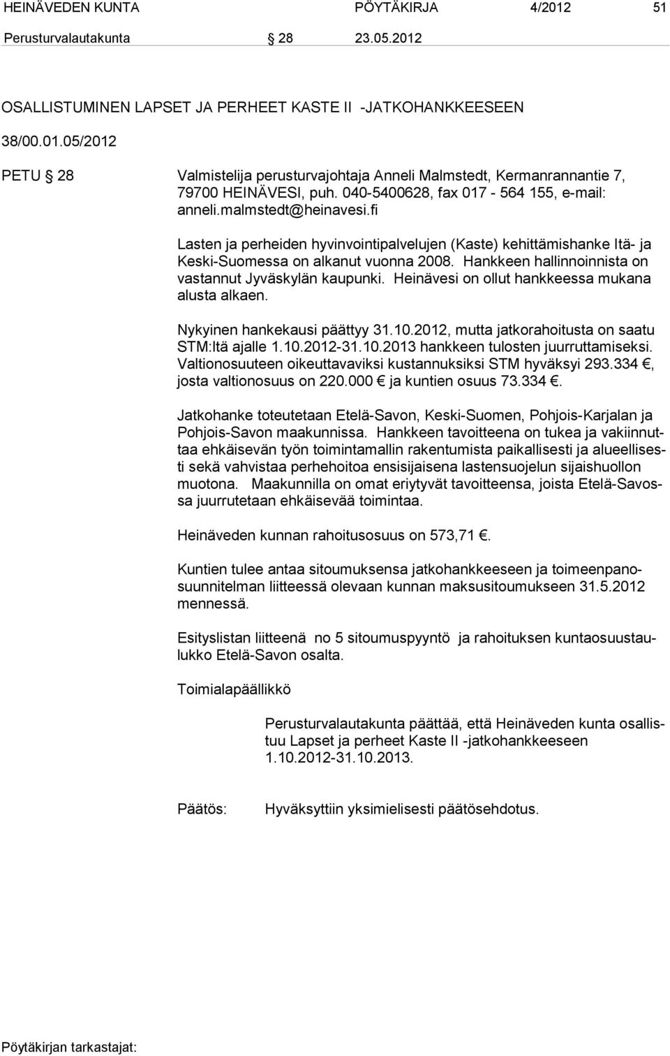 Hankkeen hallinnoinnista on vastannut Jyväskylän kaupunki. Heinävesi on ollut hankkeessa mukana alusta alkaen. Nykyinen hankekausi päättyy 31.10.2012, mutta jatkorahoi tusta on saatu STM:ltä ajalle 1.