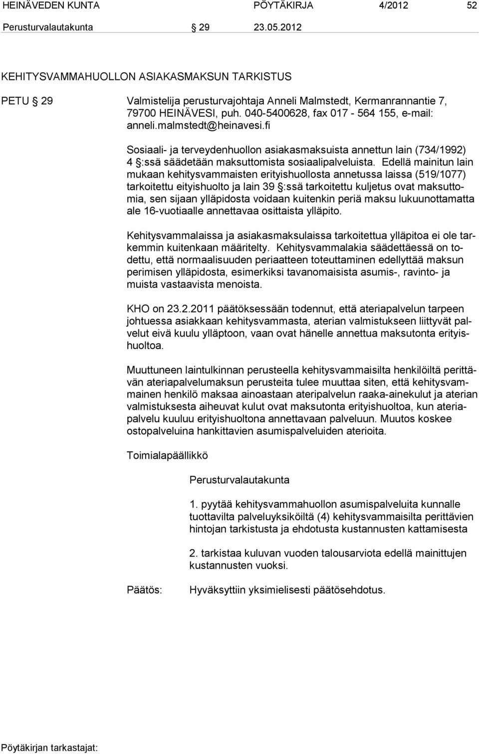 malmstedt@heinavesi.fi Sosiaali- ja terveydenhuollon asiakasmaksuista annettun lain (734/1992) 4 :ssä säädetään maksuttomista sosiaalipalveluista.