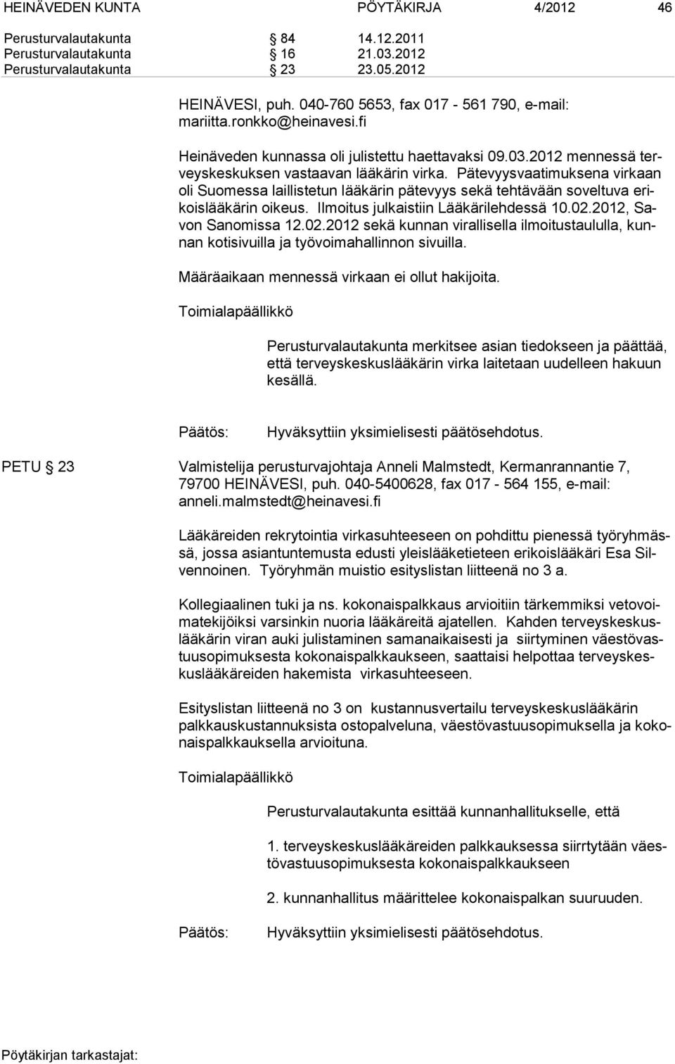 Pätevyysvaatimuksena virkaan oli Suomessa laillistetun lääkärin pätevyys sekä tehtävään soveltuva erikoislääkärin oikeus. Ilmoitus julkaistiin Lääkärilehdessä 10.02.