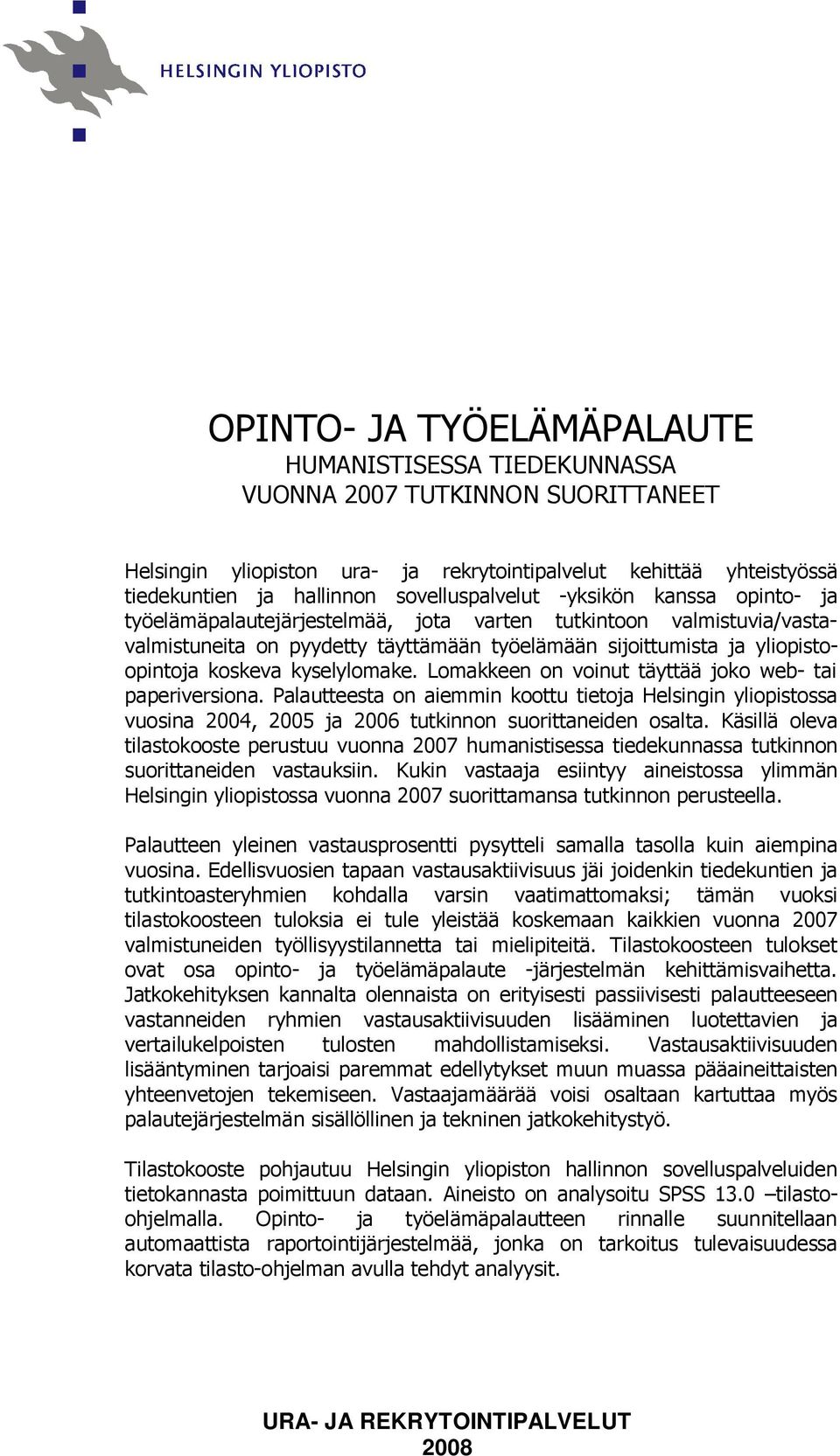 Lomakkee o voiut täyttää joko web- tai paperiversioa. Palautteesta o aiemmi koottu tietoja Helsigi yliopistossa vuosia 2004, 2005 ja 2006 tutkio suorittaeide osalta.