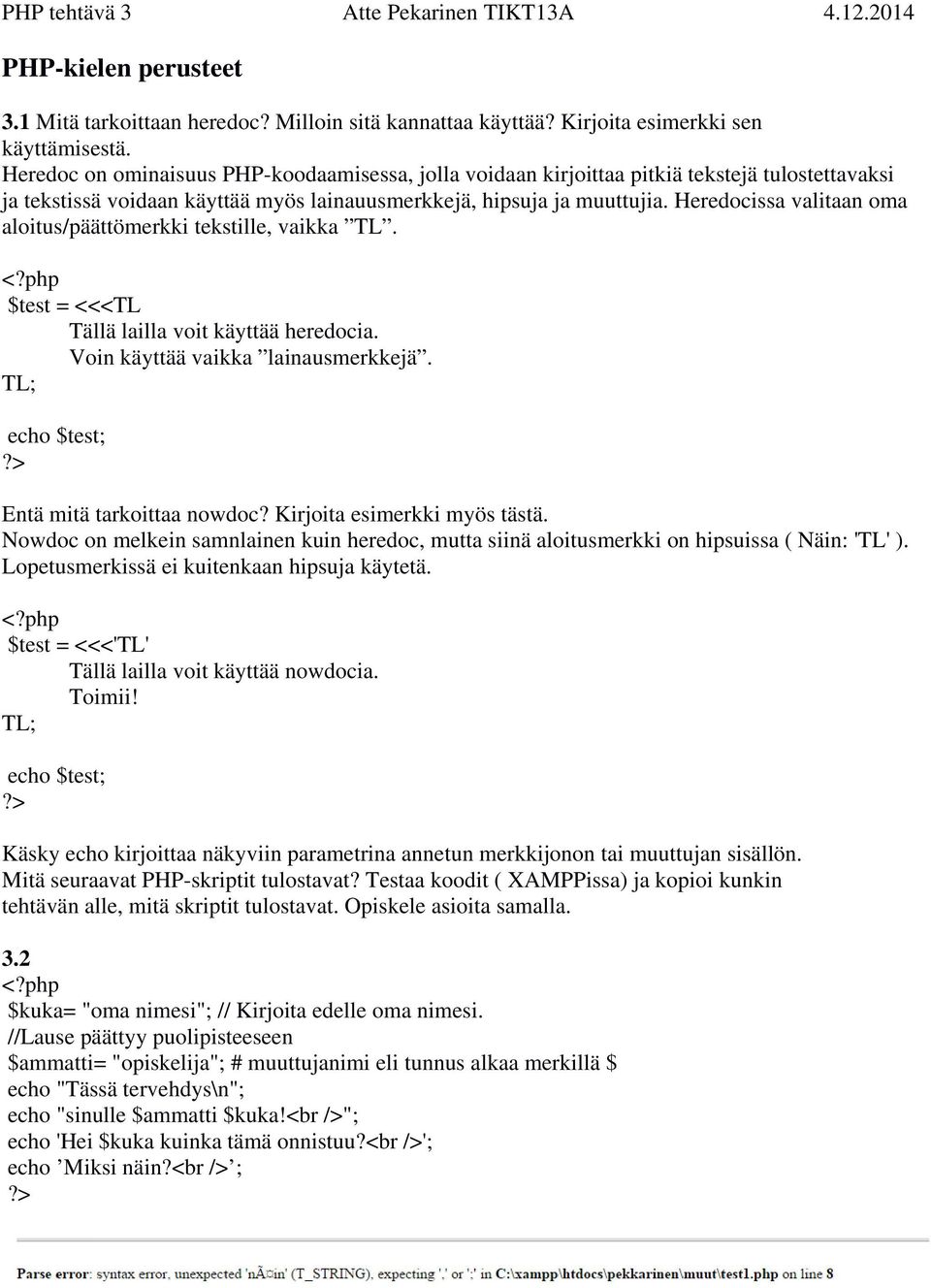 Heredocissa valitaan oma aloitus/päättömerkki tekstille, vaikka TL. $test = <<<TL Tällä lailla voit käyttää heredocia. Voin käyttää vaikka lainausmerkkejä. TL; echo $test; Entä mitä tarkoittaa nowdoc?