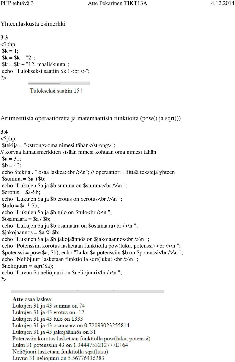 liittää tekstejä yhteen $summa = $a +$b; echo "Lukujen $a ja $b summa on $summa<br />\n "; $erotus = $a-$b; echo "Lukujen $a ja $b erotus on $erotus<br />\n "; $tulo = $a * $b; echo "Lukujen $a ja $b