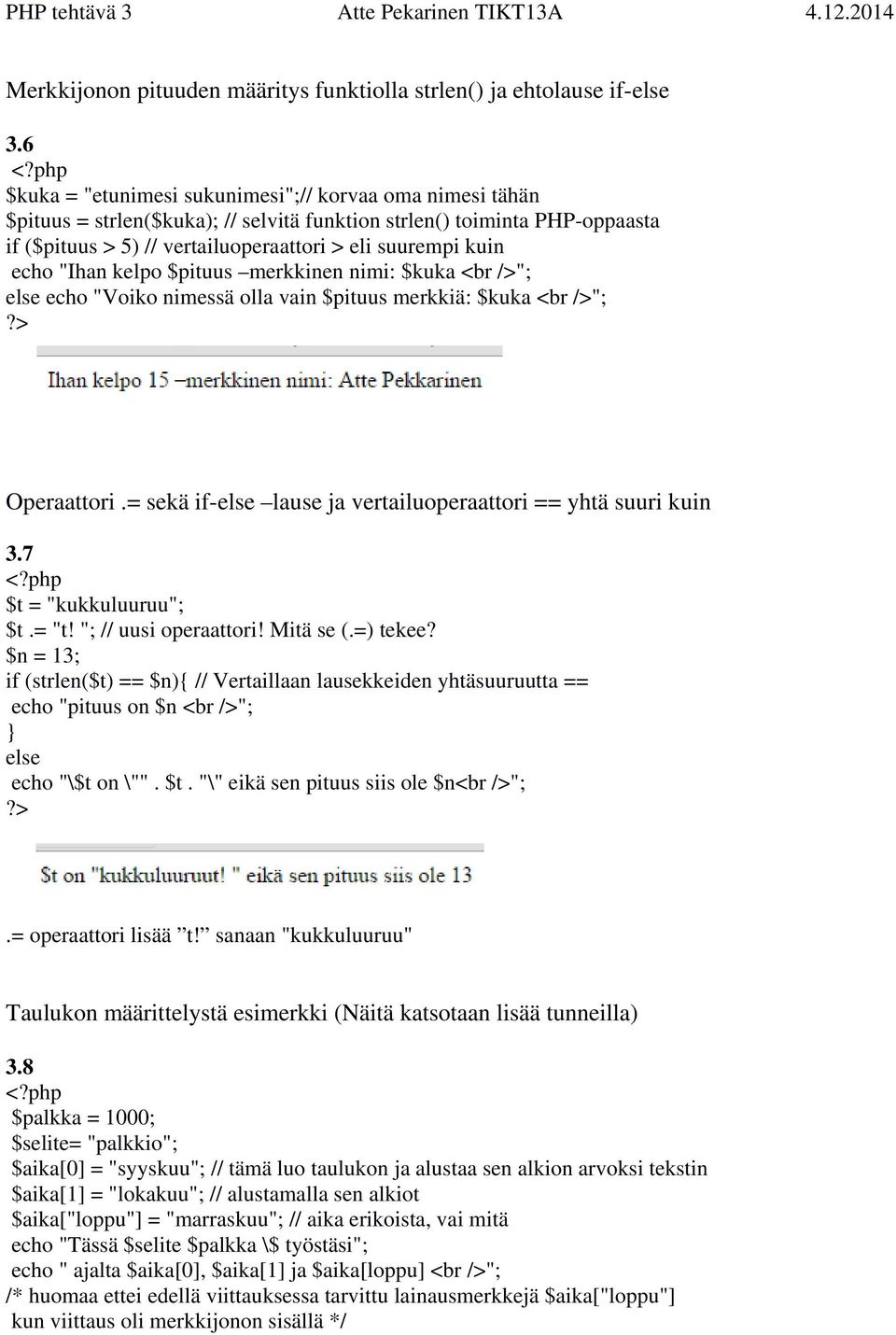 echo "Ihan kelpo $pituus merkkinen nimi: $kuka <br />"; else echo "Voiko nimessä olla vain $pituus merkkiä: $kuka <br />"; Operaattori.= sekä if-else lause ja vertailuoperaattori == yhtä suuri kuin 3.