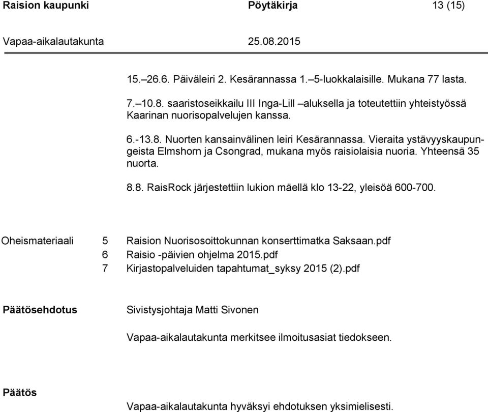 Vieraita ystävyyskaupungeista Elmshorn ja Csongrad, mukana myös raisiolaisia nuoria. Yhteensä 35 nuorta. 8.8. RaisRock järjestettiin lukion mäellä klo 13-22, yleisöä 600-700.