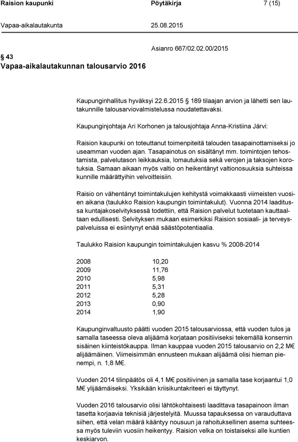 toimintojen tehostamista, palvelutason leikkauksia, lomautuksia sekä verojen ja taksojen korotuksia.