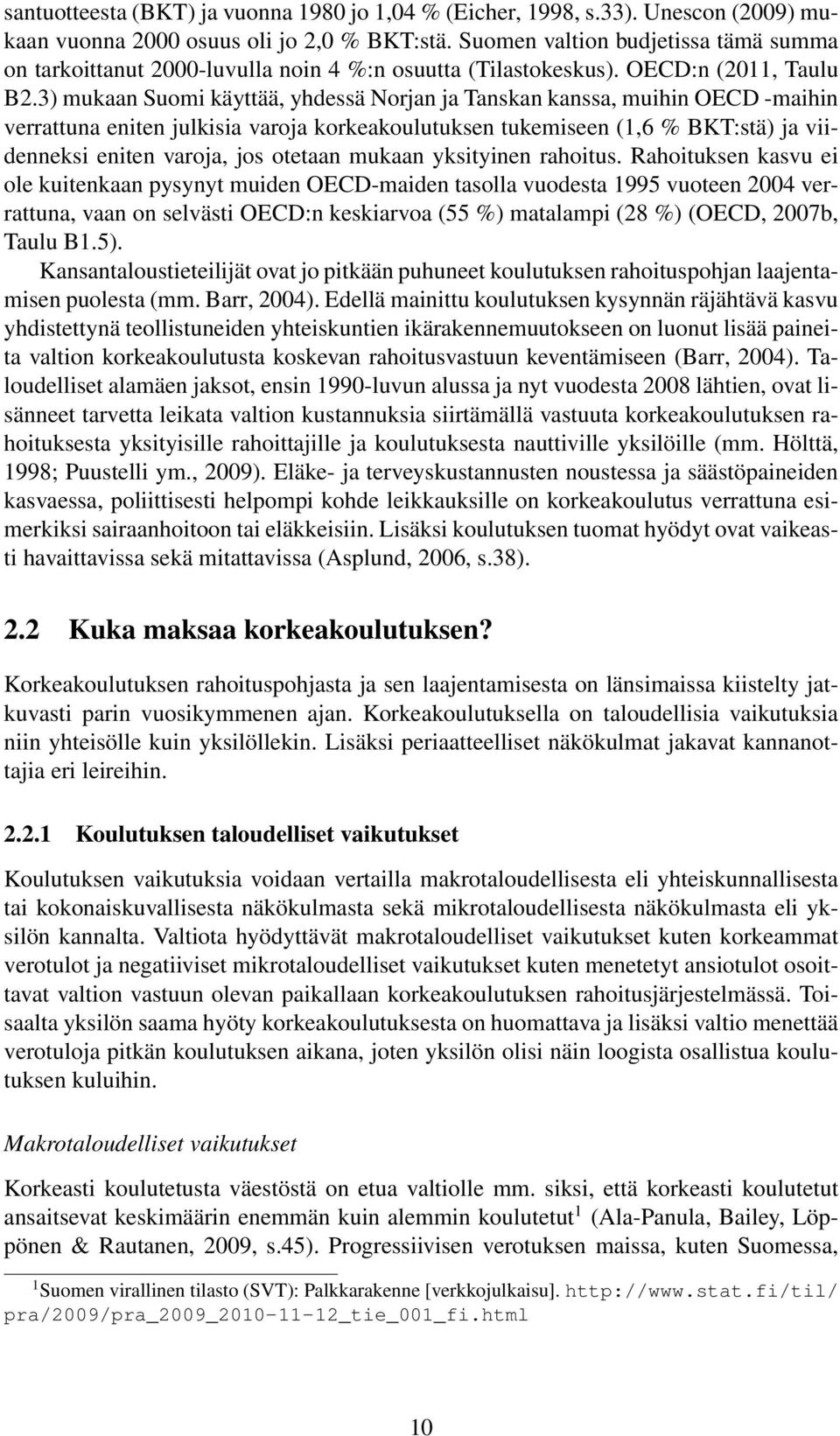 3) mukaan Suomi käyttää, yhdessä Norjan ja Tanskan kanssa, muihin OECD -maihin verrattuna eniten julkisia varoja korkeakoulutuksen tukemiseen (1,6 % BKT:stä) ja viidenneksi eniten varoja, jos otetaan