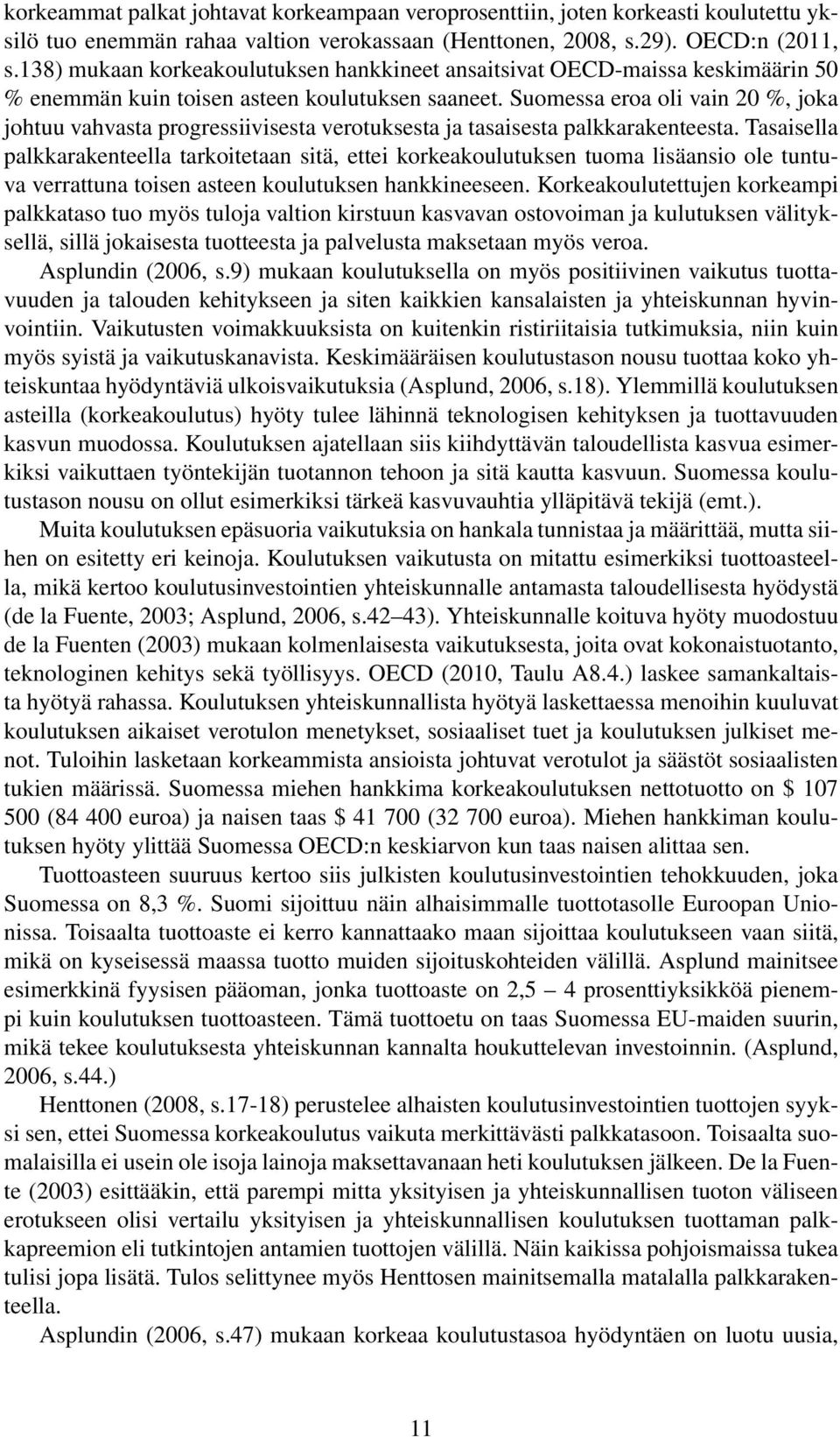 Suomessa eroa oli vain 20 %, joka johtuu vahvasta progressiivisesta verotuksesta ja tasaisesta palkkarakenteesta.