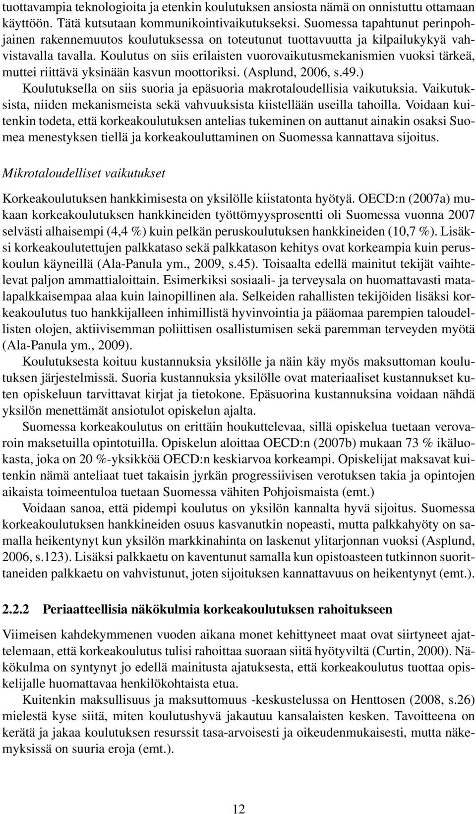 Koulutus on siis erilaisten vuorovaikutusmekanismien vuoksi tärkeä, muttei riittävä yksinään kasvun moottoriksi. (Asplund, 2006, s.49.