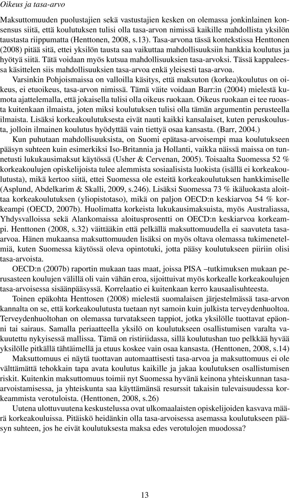 Tätä voidaan myös kutsua mahdollisuuksien tasa-arvoksi. Tässä kappaleessa käsittelen siis mahdollisuuksien tasa-arvoa enkä yleisesti tasa-arvoa.